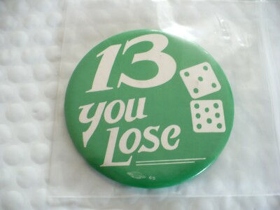 TX-VINTAGE 13 YOU LOSE (DICE SHOWS 13) PIN BADGE #42875 (3 INCH) NICE!!!