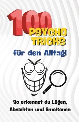 100 Psycho-Tricks fr den Alltag: So erkennst du L?gen, Absichten und Emotionen b
