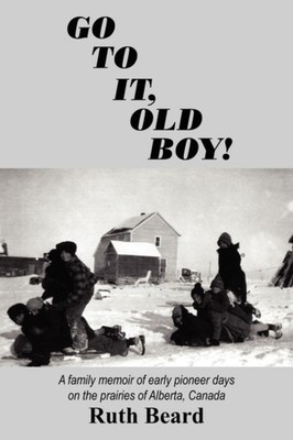 Beard - GO TO IT OLD BOY!  A family memoir of early pioneer days on t - X555z