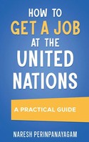 How To Get A Job At The United Nations A Practical Guide Naresh Perinpanayagam