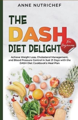 Der DASH Diätgenuss für Anfänger.: Achieve Weight Loss, Cholesterin Management