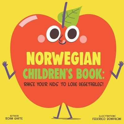 Norwegian Children's Book: Raise Your Kids to Love Vegetables! by Roan White (En