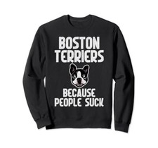 Boston Terriers because People Suck Boston Terrier Sweatshirt