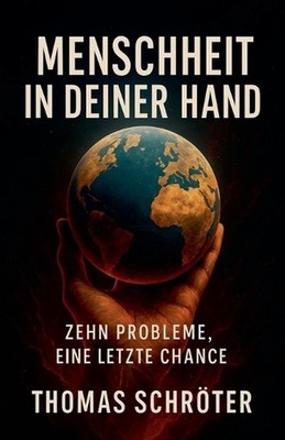 Menschheit in deiner Hand - Zehn Probleme, eine letzte Chance by Thomas Schr?ter