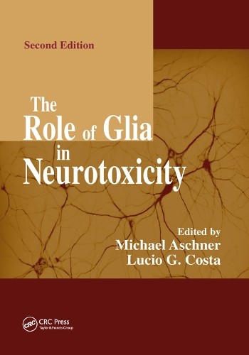 The Role of Glia in Neurotoxicity by Michael Aschner, Lucio G... - 9780367393380