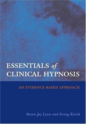 ESSENTIALS OF CLINICAL HYPNOSIS: AN EVIDENCE-BASED By Steven J. Lynn & Irving