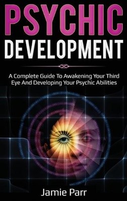 Psychic Development: A Complete Guide to Awakening Your Third Eye and Developing