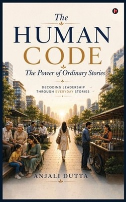 The Human Code: The Power of Ordinary Stories by Anjali Dutta Hardcover Book