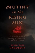 Mutiny on the Rising Sun : A Tragic Tale of Slavery, Smuggling, and Chocolate...