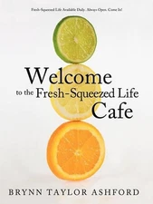 Welcome to the Fresh-Squeezed Life Cafe: Fresh-Squeezed Life Available Daily. Al