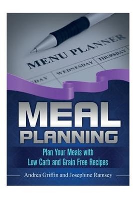 Meal Planning: Plan Your Meals with Low Carb and Grain Free Recipes, Brand Ne...