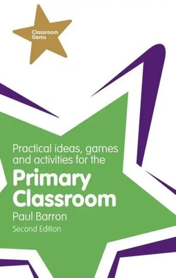 Practical Ideas, Games and Activities for the Primary Classroom | Paul Barron