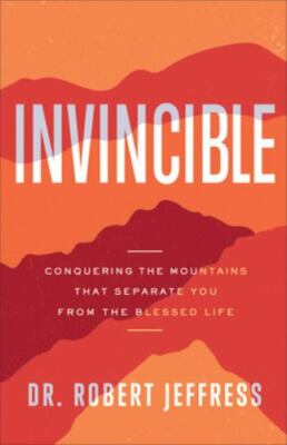 Invincible : Conquering the Mountains That Separate You from the Blessed Life by