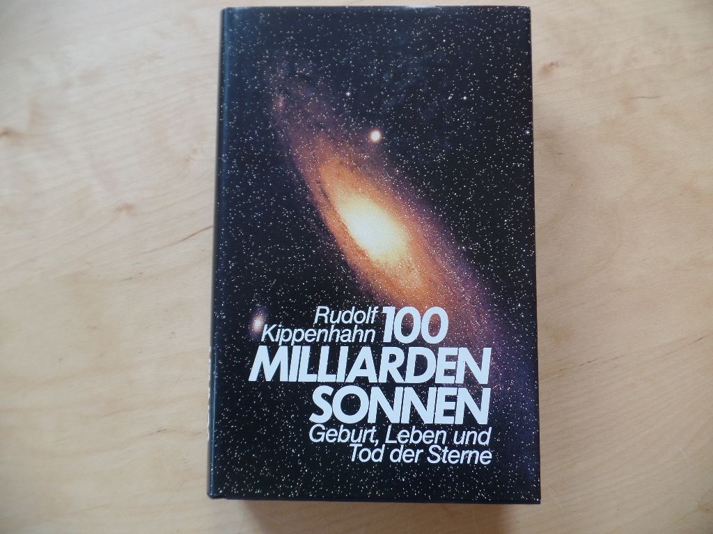 Hundert Milliarden Sonnen : Geburt, Leben und Tod der Sterne. Kippenhahn, Rudolf
