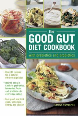 The Good Gut Diet Cookbook: With Prebiotics and Probiotics by Carolyn Humphries