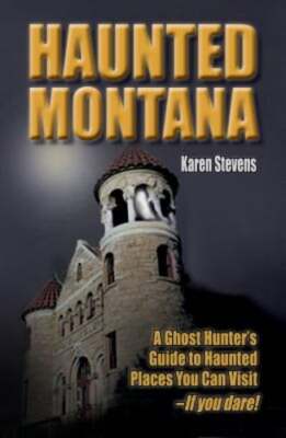 Haunted Montana: A Ghost Hunter's Guide to Haunted Places You Can Visit - IF YOU
