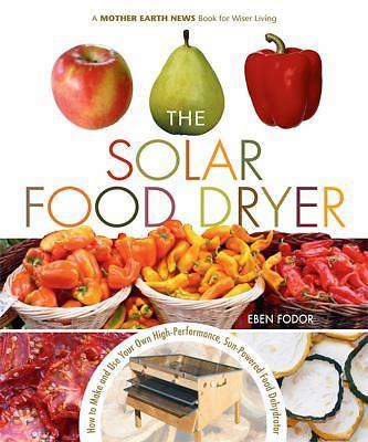 The Solar Food Dryer: How to Make and Use Your Own Low-Cost, High...