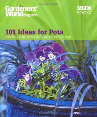 Gardeners' World Magazine: 101 Ideas For Pots: Foolproof