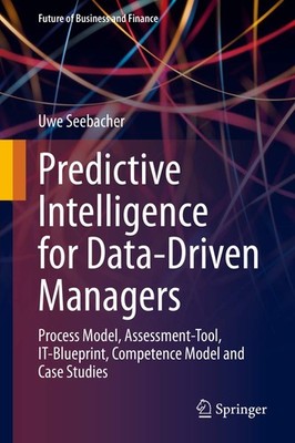 Predictive Intelligence for Data-Driven Managers: Process Model, Assessment-...
