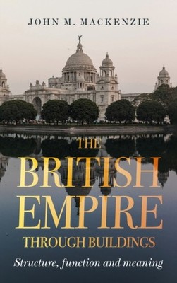 The British Empire Through Buildings: Structure,  by John M. MacKenzie HARDBACK