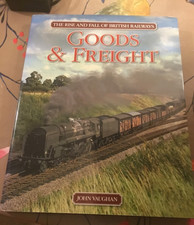 Rise and Fall of British Railways: Goods & Freight by John Vaughan 2012 hardback