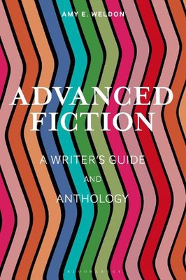 Advanced Fiction: A Writer's Guide and Anthology by Amy E. Weldon (English) Hard