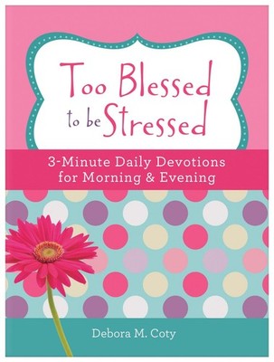 Too Blessed to Be Stressed: 3-Minute Daily Devotions for Morning & Eveni .. NEW