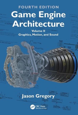 Game Engine Architecture: Volume II, Graphics, Motion, and Sound by Jason Gregor