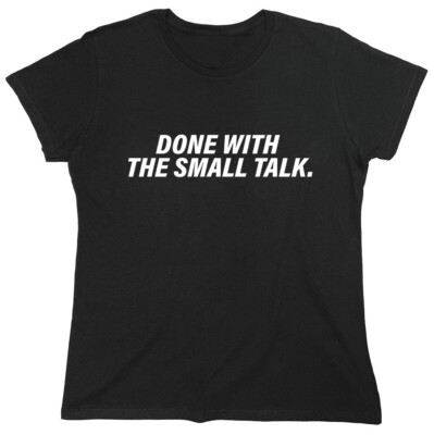 Done With The Small Talk. Sarcastic Novelty Graphics Funny Womens T-Shirt