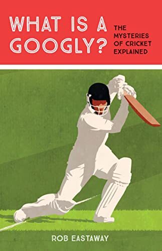 What Is A Googly? : The Mysteries Of Cricket Explained Rob Eastaway - Image 8