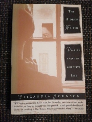 Alexandra Johnson The Hidden Writer: Diaries and the Creative Life