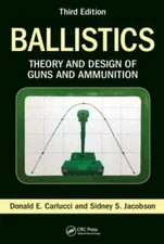 Ballistics: Theory and Design of Guns and Ammunition, Third Edition by Carlucci