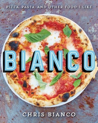 Bianco : Pizza, Pasta, and Other Food I Like Hardcover Chris Bian