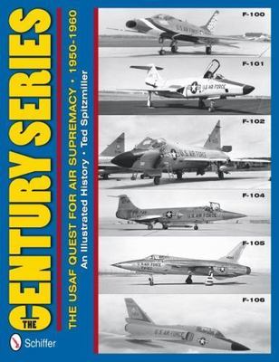 The Century Series: The USAF Quest for Air Supremacy 1950-1960: F-100, F-101, F