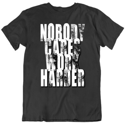 Nobody Cares Work Harder Sports Quote T 