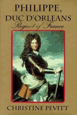 Philippe, Duc D'Orleans: Regent of France, Pevitt, Christine, 9780871136954
