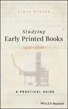 Studying Early Printed Books, 1450-1800: A Practical Guide by Sarah Werner: New