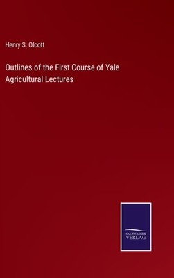 Olcott - Outlines of the First Course of Yale Agricultural Lectures -  - X555z