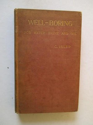Isler, C: WELL-BORING FOR WATER, BRINE AND OIL. 1902 HC Book
