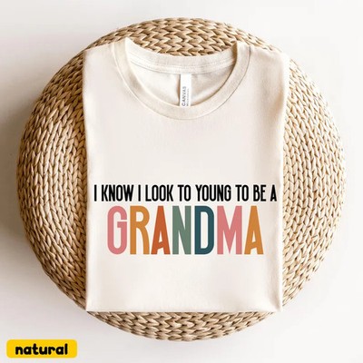 I Know I Look Too Young To Be Grandma Funny Comfort Tee