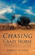 Chasing Crazy Horse: A Wasichu Interpretation of the Lakota Tragedy by John O. H