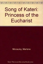 SONG OF KATERI: PRINCESS OF THE EUCHARIST By Marlene Mccauley **Mint Condition**