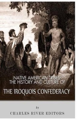 Native American Tribes: The History and Culture of the Iroquois Confederacy by C