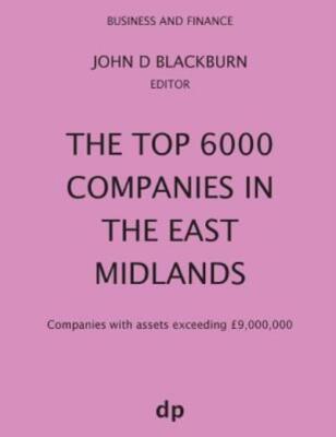 The Top 6000 Companies In The East Midlands: Companies With Assets Exceedin...