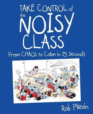 Take Control of the Noisy Class: From Chaos to Calm in 15 Seconds by Rob Plevin