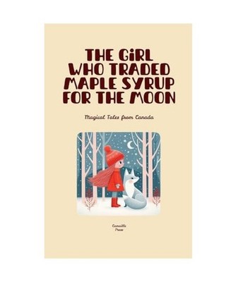 The Girl Who Traded Maple Syrup for the Moon: Magical Tales from Canada, Press, 