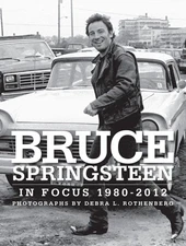 Bruce Springsteen in Focus 1980-2012 By Debra L. Rothenberg