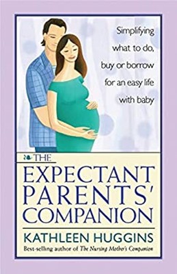 The Expectant Parents' Companion : Simplifying What to Do, Buy, o