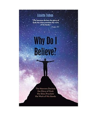 Why Do I Believe?: ''The Heavens Declare the Glory of God; the Skies Proclaim the