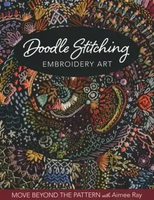 Doodle Stitching Embroidery Art | Move Beyond the Pattern with Aimee Ray | Ray